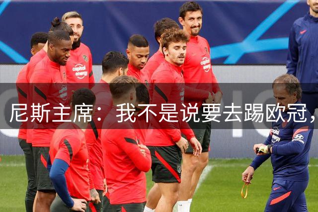 尼斯主席：我不是说要去踢欧冠，但必须朝着尽可能高的目标看