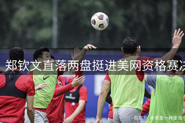 郑钦文直落两盘挺进美网资格赛决胜轮 距正赛仅差一胜